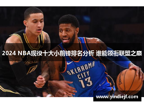 2024 NBA现役十大小前锋排名分析 谁能领衔联盟之巅